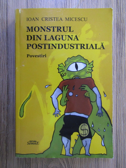 Anticariat: Ioan Cristea Micescu - Monstrul din laguna postindustriala