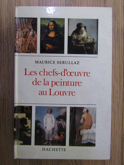 Anticariat: Maurice Serullaz - Les chefs-d'oeuvre de la peinture au Louvre