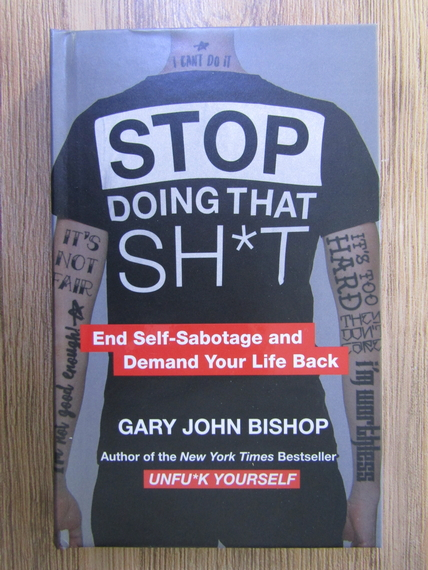 Anticariat: Gary John Bishop - Stop doing that sh*t. End self-sabotage and demand your life back