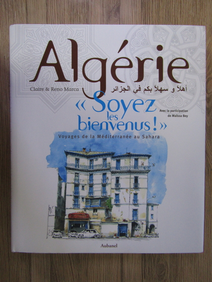 Anticariat: Claire Marca - Algerie. Soyez les bienvenus! Voyages de la Mediterranee au Sahara