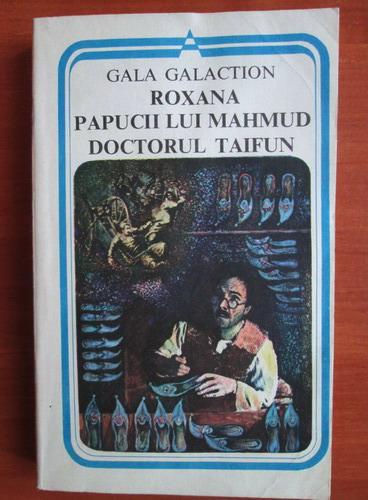 Anticariat: Gala Galaction - Roxana, Papucii lui Mahmud, Doctorul Taifun