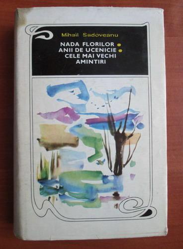 Anticariat: Mihail Sadoveanu - Nada Florilor, Anii de ucenicie, Cele mai vechi amintiri (coperti cartonate)