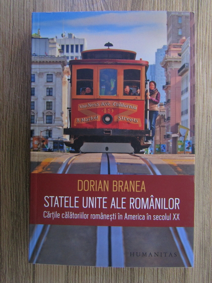 Anticariat: Dorian Branea - Statele unite ale romanilor. Cartile calatoriilor romanesti in America in secolul XX