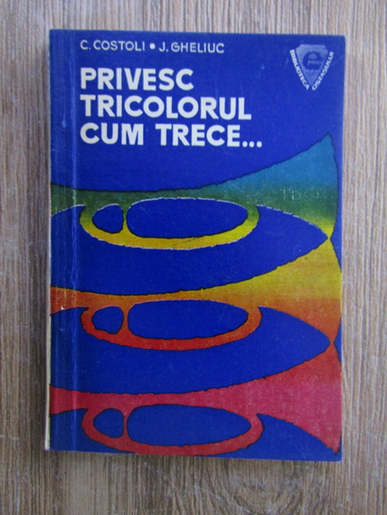 Anticariat: Jean Gheliuc, C. Costoli - Privesc tricolorul cum trece