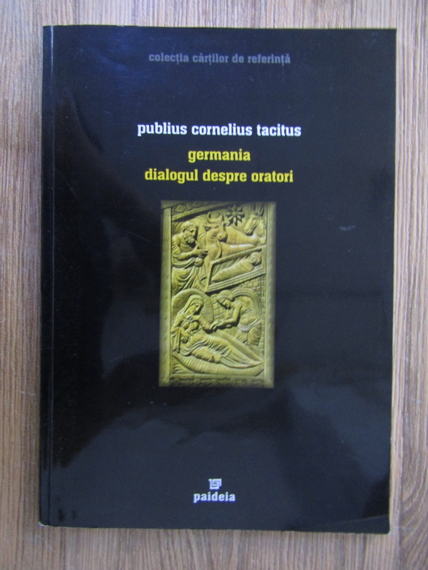 Anticariat: Publius Cornelius Tacitus - Germania, dialogul despre oratori