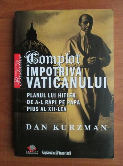 Anticariat: Dan Kurzman - Complot impotriva Vaticanului. Planul lui Hitler de a-l rapi pe Papa Pius al XII-lea