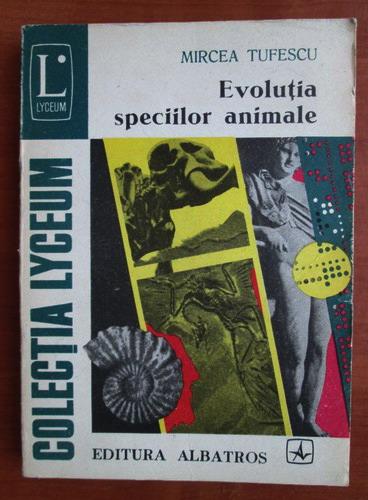 Anticariat: Mircea Tufescu - Evolutia speciilor animale