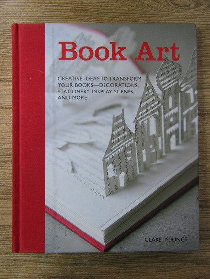 Anticariat: Clare Youngs - Book art. Creative ideas to transform your books-decorations, stationery, display scenes, and more