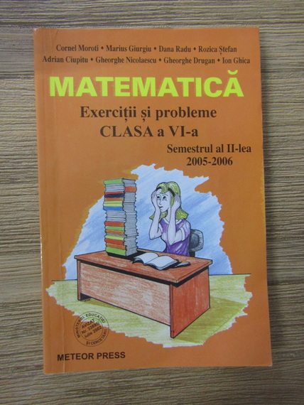 Anticariat: Cornel Moroti, Marius Giurgiu, Dana Radu - Matematica. Exercitii si probleme pentru clasa a VI-a, semestrul al II-lea 2005-2006