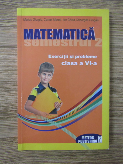 Anticariat: Marius Giurgiu, Cornel Moroti, Ion Ghica, Gheorghe Drugan - Matematica. Exercitii si probleme clasa a VI-a, semestrul II