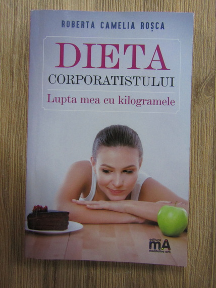 Anticariat: Roberta Camelia Rosca - Dieta corporatistului. Lupta mea cu kilogramele