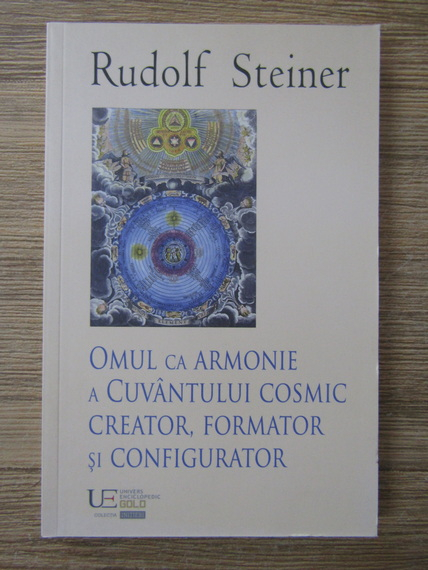 Anticariat: Rudolf Steiner - Omul ca armonie a cuvantului cosmic creator, formator si configurator