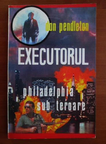 Anticariat: Don Pendleton - Executorul. Philadephia sub teroare
