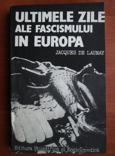 Anticariat: Jacques de Launay - Ultimele zile ale fascismului in Europa