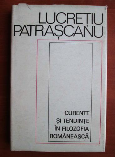 Anticariat: Lucretiu Patrascanu - Curente si tendinte in filozofia romaneasca