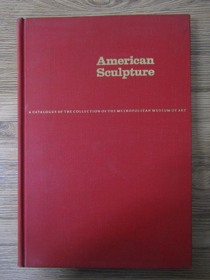 Anticariat: American sculpture. A catalogue of the collection of the Metropolitan Museum of Art