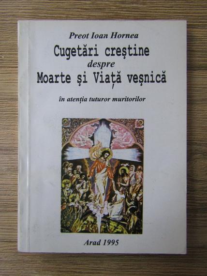 Anticariat: Ioan Hornea - Cugetari crestine despre moarte si viata vesnica in atentia tuturor muritorilor