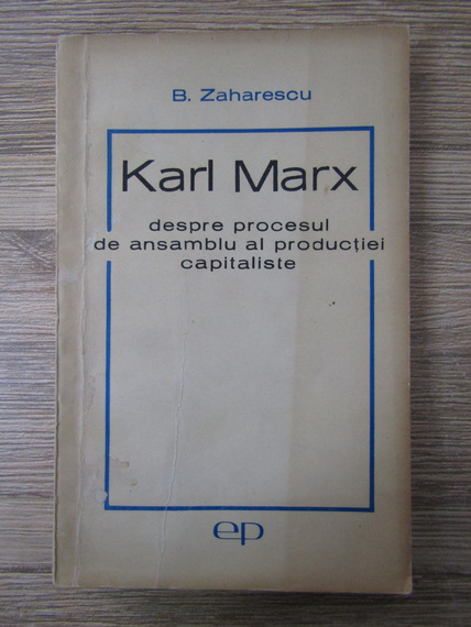 Anticariat: Barbu Zaharescu - Karl Marx, despre procesul de ansamblu al productiei capitaliste