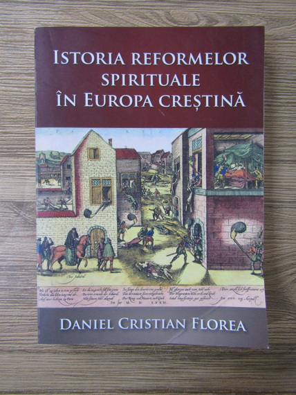 Anticariat: Daniel Cristian Florea - Istoria reformelor spirituale in Europa crestina