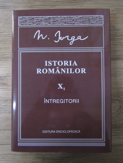 Anticariat: Nicolae Iorga - Istoria romanilor, volumul 10. Intregitorii