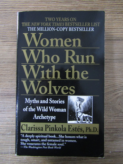 Anticariat: Clarissa Pinkola Estes, Ph. D. - Women who run with the wolves. Myths ans stories of the wild woman archetype