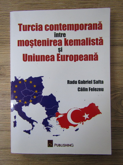 Anticariat: Radu Gabriel Safta - Turcia contemporana intre mostenirea kemalista si Uniunea Europeana