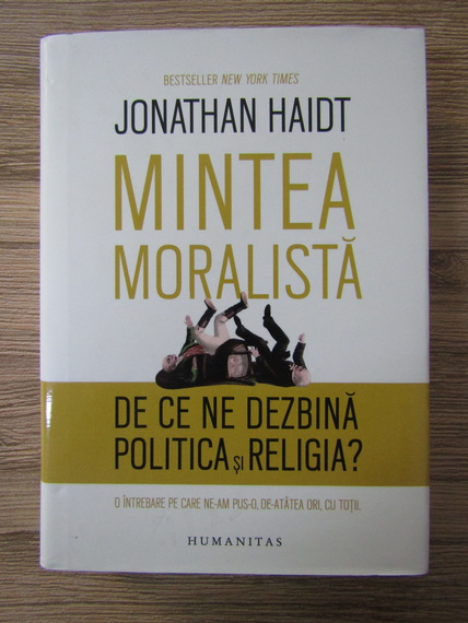 Anticariat: Jonathan Haidt - Mintea moralista. De ce ne dezbina politica si religia?