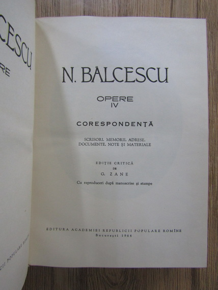 Nicolae Balcescu - Opere (volumul 4). Corespondenta. Scrisori. Memorii. Adrese. Documente. Note si materiale