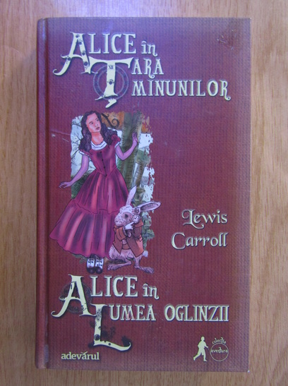 Anticariat: Lewis Carroll - Alice in Tara Minunilor. Alice in lumea oglinzii