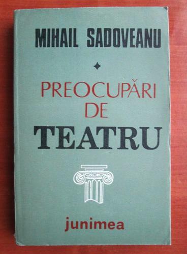 Anticariat: Mihail Sadoveanu - Preocupari de teatru