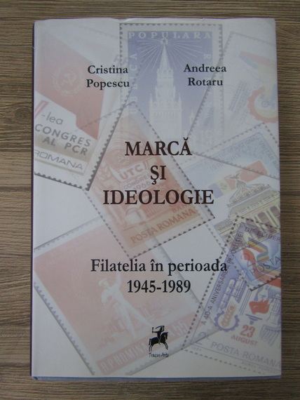 Anticariat: Cristina Popescu - Marca si ideologie. Filatelia in perioada 1945-1989