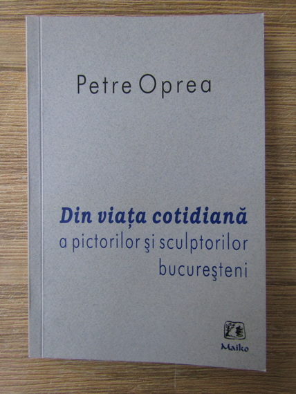 Petre Oprea - Din viata cotidiana a pictorilor si sculptorilor bucuresteni (cu autograful autorului)
