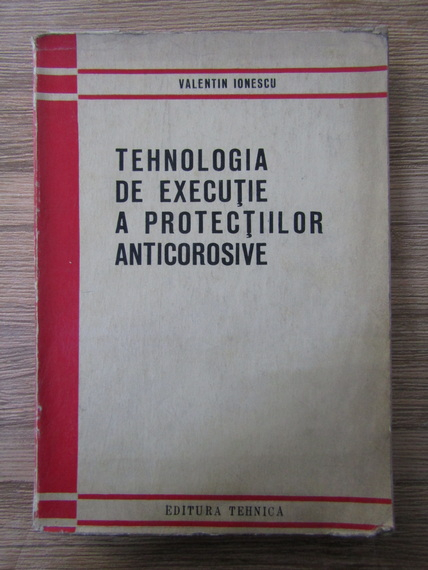 Anticariat: Valentin Ionescu - Tehnologia de executie a protectiilor corosive