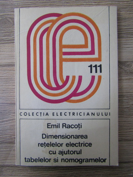 Anticariat: Emil Racoti - Dimensionarea retelelor electrice cu ajutorul tabelelor si nomogramelor