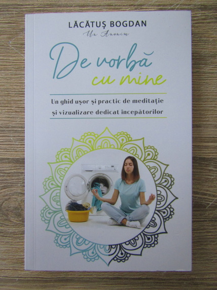 Anticariat: Lacatus Bogdan - De vorba cu mine. Un ghid usor si practic de meditatie si vizualizare dedicat incepatorilor