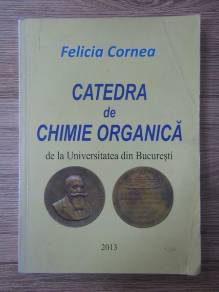 Anticariat: Felicia Cornea - Catedra de chimie organica de la Universitatea din Bucuresti
