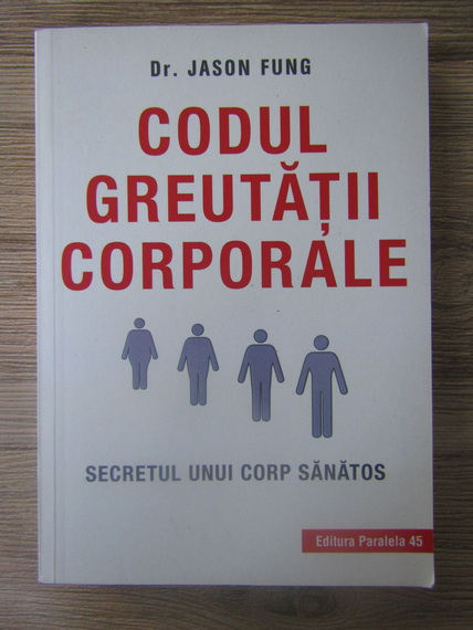 Anticariat: Jason Fung - Codul greutatii corporale. Secretul unui corp sanatos