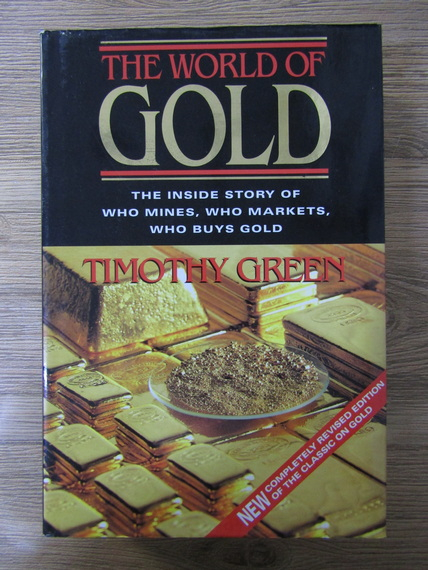Anticariat: Timothy Green - The world of gold. The inside story of who mines, who markets, who buys gold