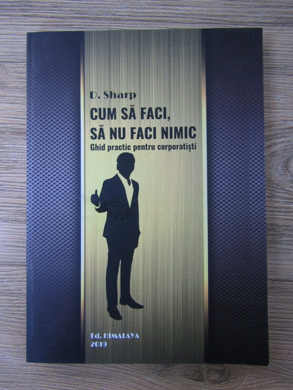 Anticariat: D. Sharp - Cum sa faci, sa nu faci nimic. Ghid practic pentru corporatisti