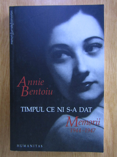 Anticariat: Annie Bentoiu - Timpul ce ni s-a dat. Memorii 1944-1947