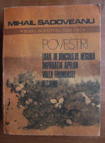 Anticariat: Mihail Sadoveanu - Tara de dincolo de negura. Imparatia apelor. Valea Frumoasei. Vechime