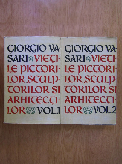 Anticariat: Giorgio Vasari - Vietile pictorilor, sculptorilor si arhitectilor (2 volume)