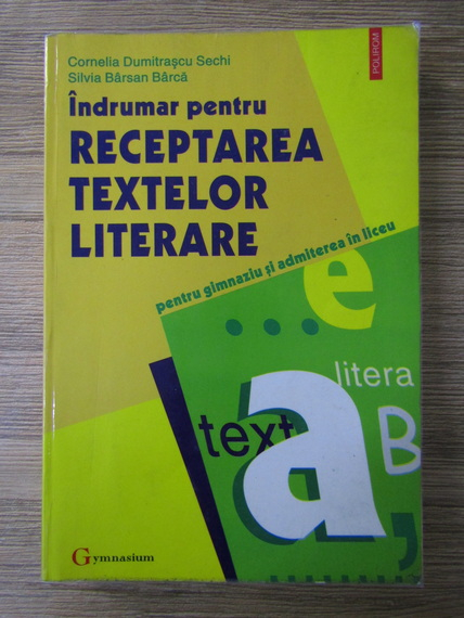 Anticariat: Cornelia Dumitrascu Sechi - Indrumar pentru receptarea textelor literare. Pentru gimnaziu si admiterea in liceu
