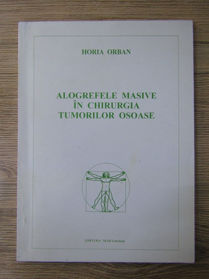 Anticariat: Horia Orban - Alogrefele masive in chirurgia tumorilor osoase