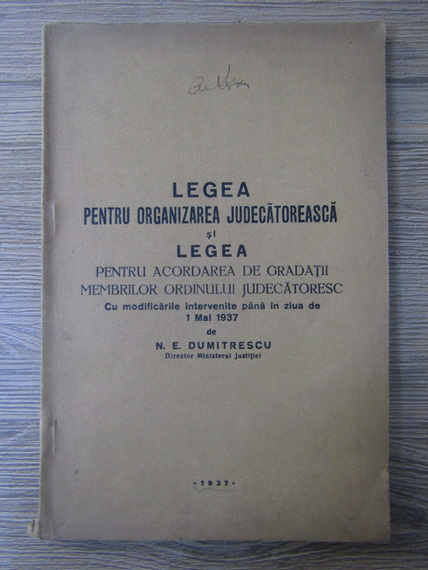 N. E. Dumitrescu - Legea pentru organizarea judecatoreasca si Legea pentru acordarea de gradatii membrilor Ordinului judecatoresc (cu autograful autorului)
