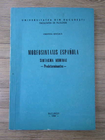 Anticariat: Cristina Haulica - Morfosintaxis espanola. Sintagma nominal. Predeterminantes