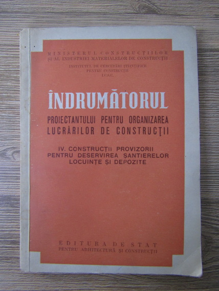 Anticariat: Indrumatorul proiectantului pentru organizarea lucrarilor de constructii, volumul 4. Constructii provizorii pentru deservirea santierelor locuinte si depozite