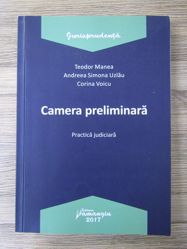 Anticariat: Teodor Manea, Andreea Simona Uzlau, Corina Voicu - Camera preliminara. Practica judiciara
