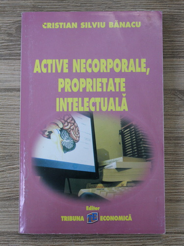 Anticariat: Cristian Silviu Banacu - Active necorporale, proprietate intelectuala