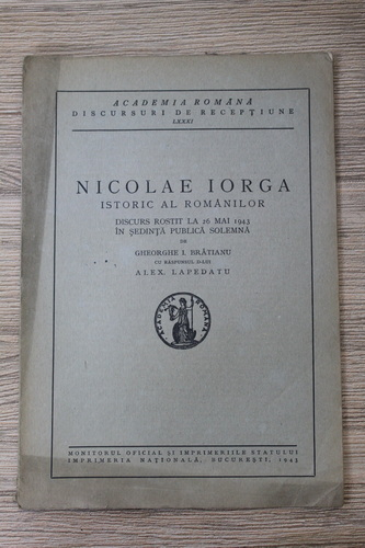 Anticariat: Nicolae Iorga - Istoric al romanilor. Discurs rostit la 26 mai 1943 in sedinta Publica Solemna de Gheorghe I. Bratianu cu raspunsul d-lui Alex. Lapedatu (1943)